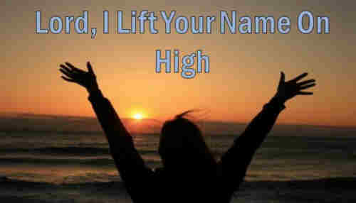 Lord I lift your name on high