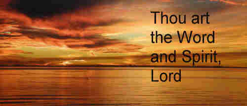 Thou art the Word and Spirit Lord Now in