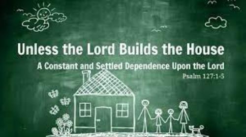 Except the Lord do build the house the